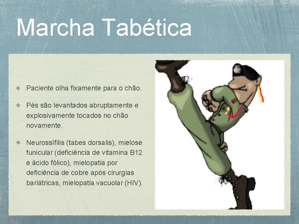 Marcha Tabética Paciente olha fixamente para o chão. Pés são levantados abruptamente e explosivamente