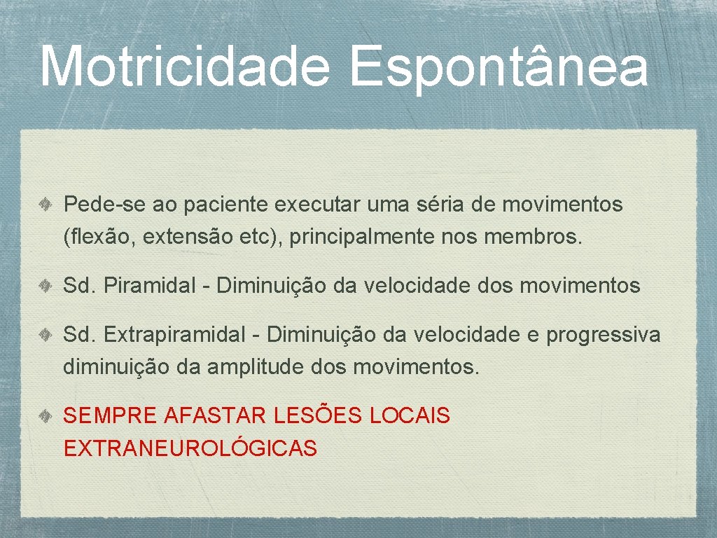 Motricidade Espontânea Pede-se ao paciente executar uma séria de movimentos (flexão, extensão etc), principalmente