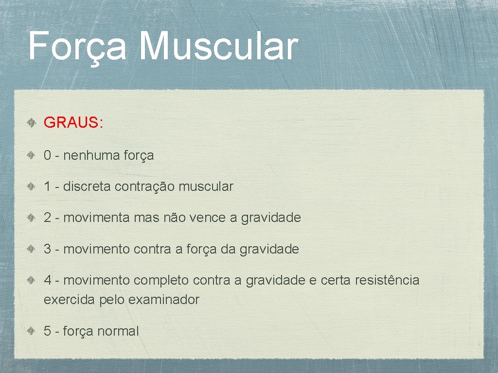 Força Muscular GRAUS: 0 - nenhuma força 1 - discreta contração muscular 2 -