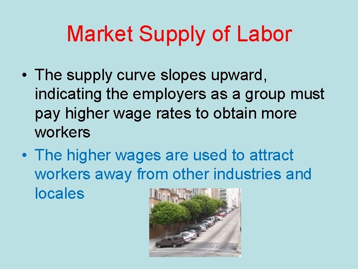 Market Supply of Labor • The supply curve slopes upward, indicating the employers as