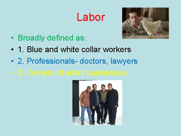 Labor • • Broadly defined as: 1. Blue and white collar workers 2. Professionals-