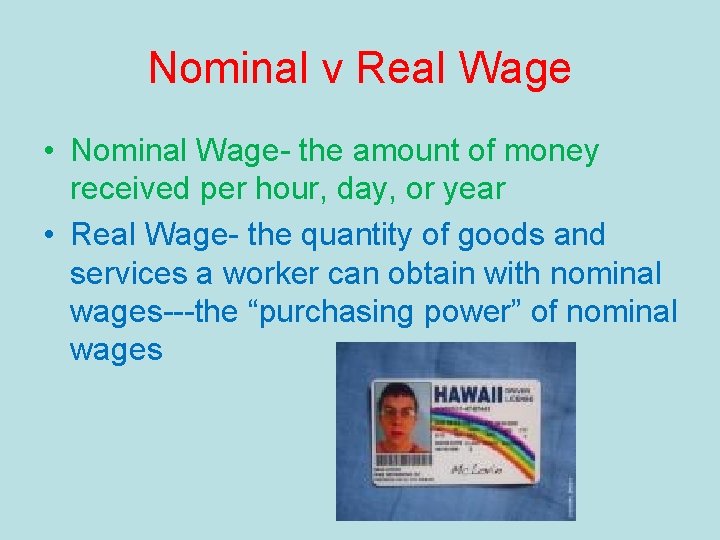 Nominal v Real Wage • Nominal Wage- the amount of money received per hour,