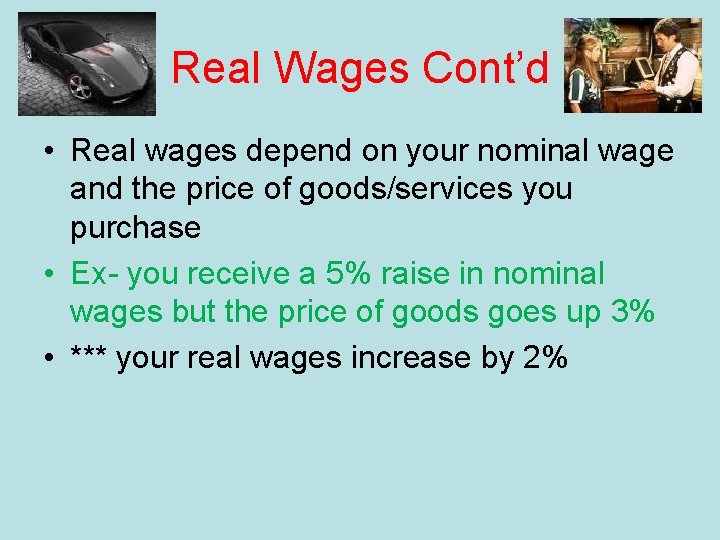 Real Wages Cont’d • Real wages depend on your nominal wage and the price