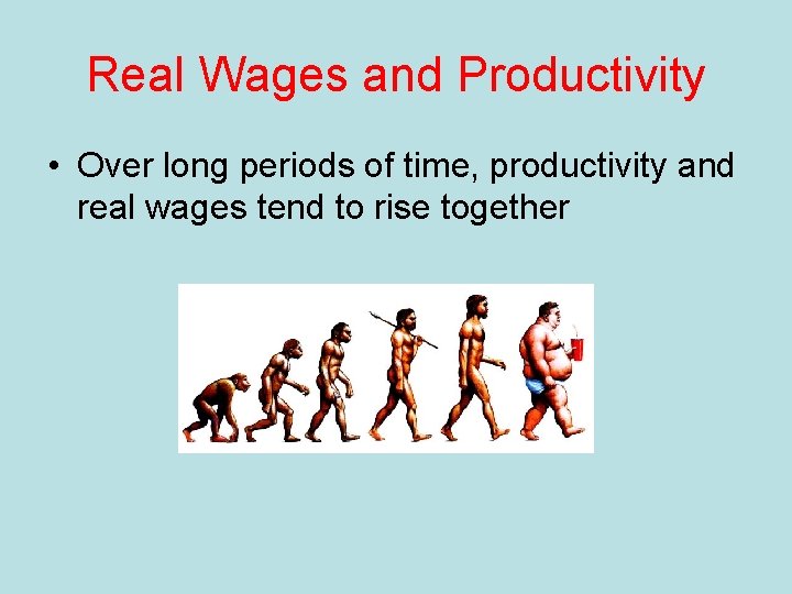 Real Wages and Productivity • Over long periods of time, productivity and real wages