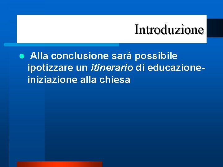 Introduzione l Alla conclusione sarà possibile ipotizzare un itinerario di educazione iniziazione alla chiesa