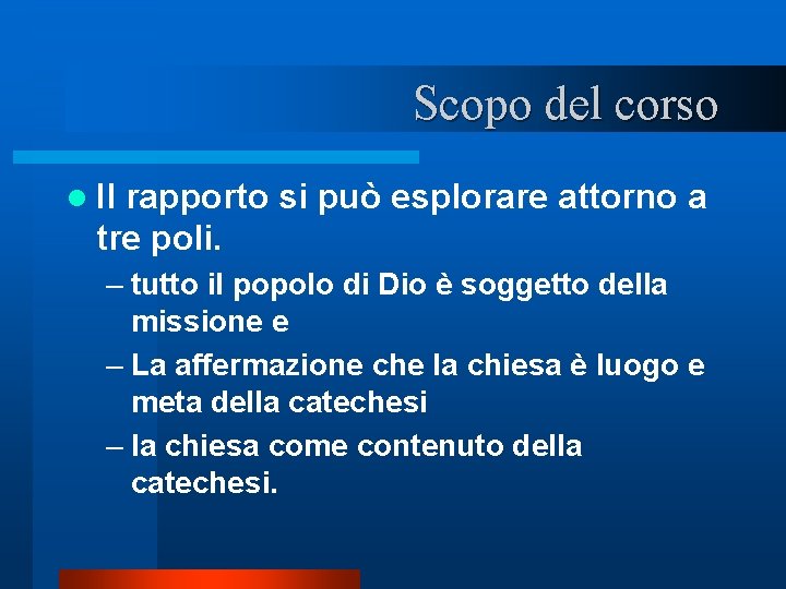 Scopo del corso l Il rapporto si può esplorare attorno a tre poli. –