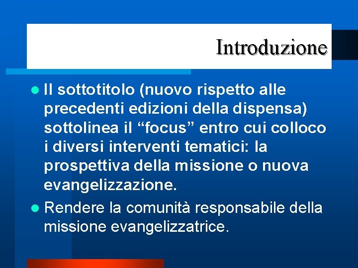 Introduzione l Il sottotitolo (nuovo rispetto alle precedenti edizioni della dispensa) sottolinea il “focus”