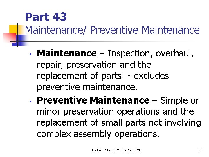 Part 43 Maintenance/ Preventive Maintenance § § Maintenance – Inspection, overhaul, repair, preservation and