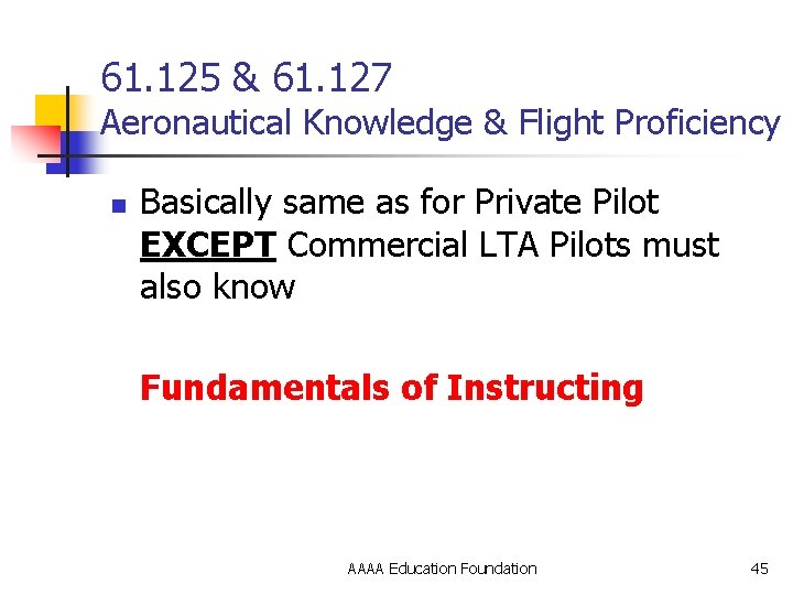 61. 125 & 61. 127 Aeronautical Knowledge & Flight Proficiency n Basically same as
