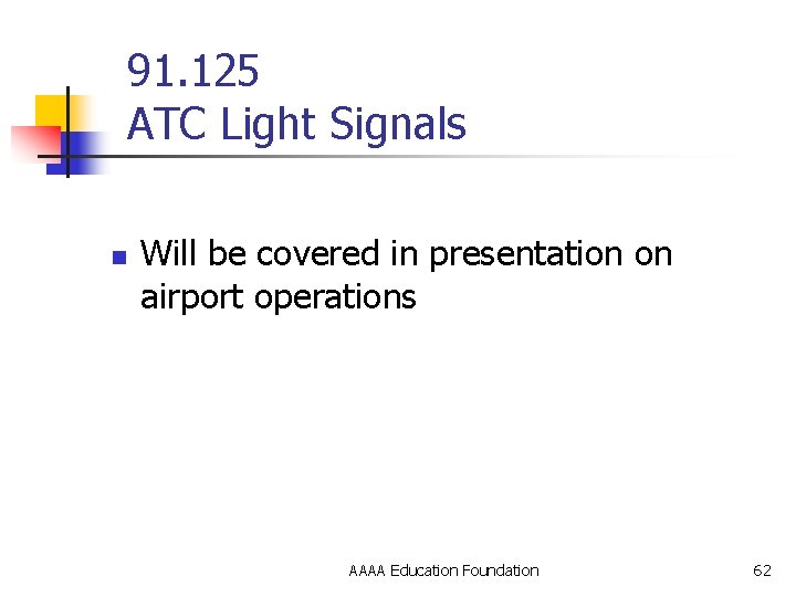 91. 125 ATC Light Signals n Will be covered in presentation on airport operations