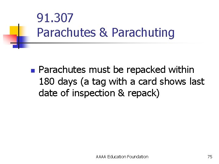 91. 307 Parachutes & Parachuting n Parachutes must be repacked within 180 days (a