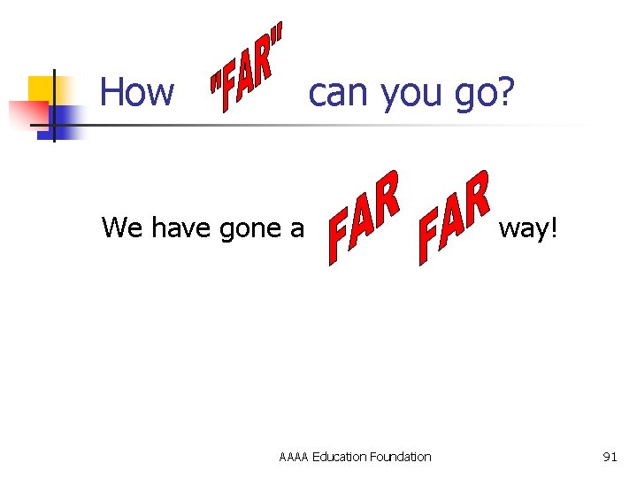 How can you go? We have gone a way! AAAA Education Foundation 91