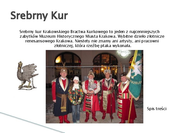 Srebrny Kur Srebrny kur Krakowskiego Bractwa Kurkowego to jeden z najcenniejszych zabytków Muzeum Historycznego