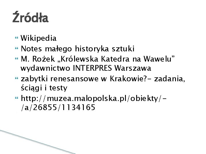 Źródła Wikipedia Notes małego historyka sztuki M. Rożek „Królewska Katedra na Wawelu” wydawnictwo INTERPRES