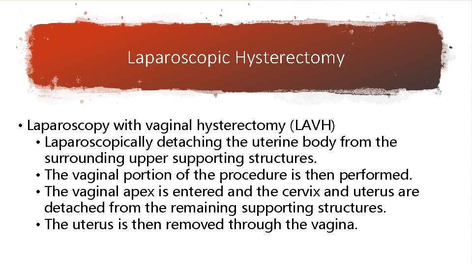 Laparoscopic Hysterectomy • Laparoscopy with vaginal hysterectomy (LAVH) • Laparoscopically detaching the uterine body