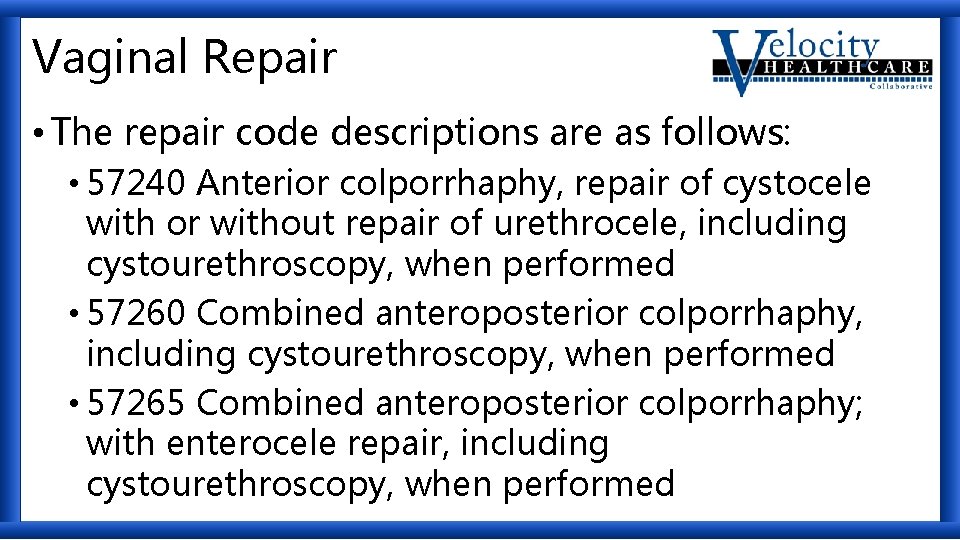 Vaginal Repair • The repair code descriptions are as follows: • 57240 Anterior colporrhaphy,