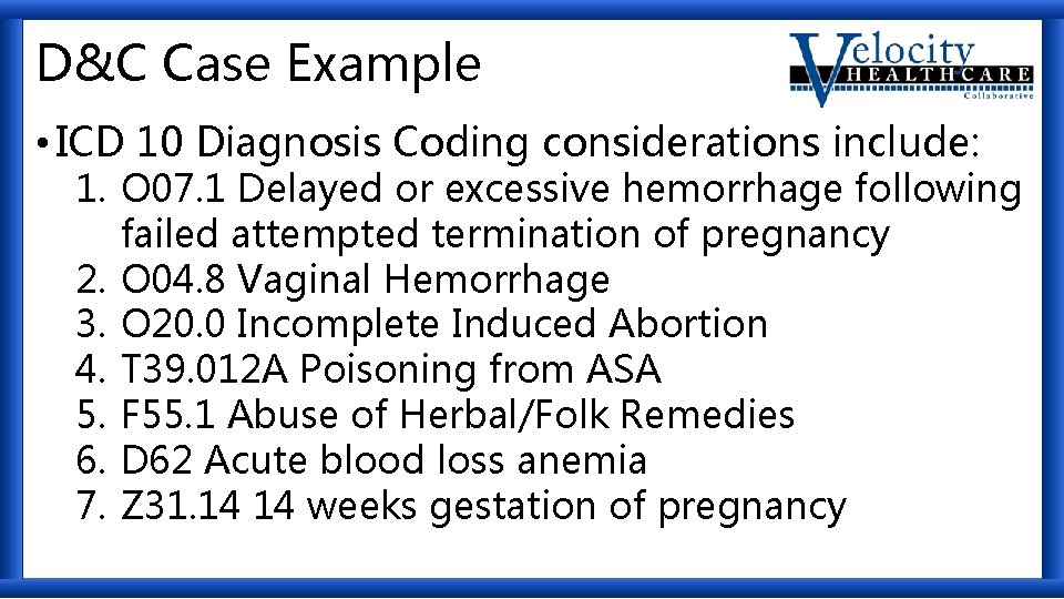 D&C Case Example • ICD 10 Diagnosis Coding considerations include: 1. O 07. 1