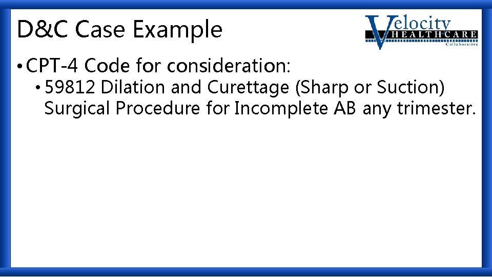 D&C Case Example • CPT-4 Code for consideration: • 59812 Dilation and Curettage (Sharp
