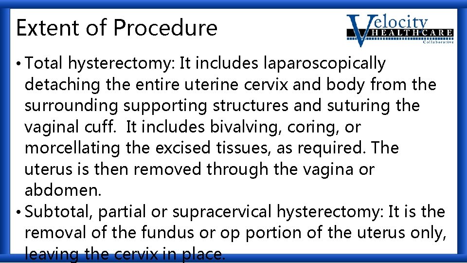 Extent of Procedure • Total hysterectomy: It includes laparoscopically detaching the entire uterine cervix