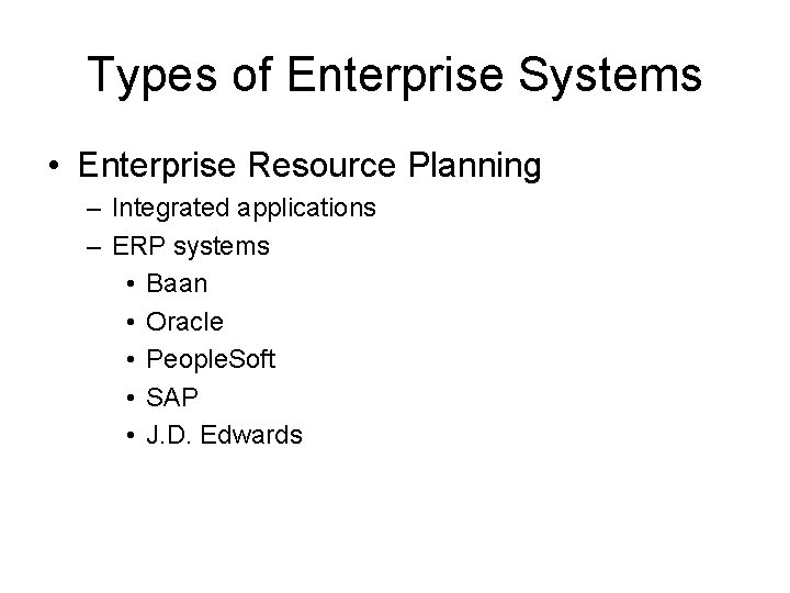 Types of Enterprise Systems • Enterprise Resource Planning – Integrated applications – ERP systems