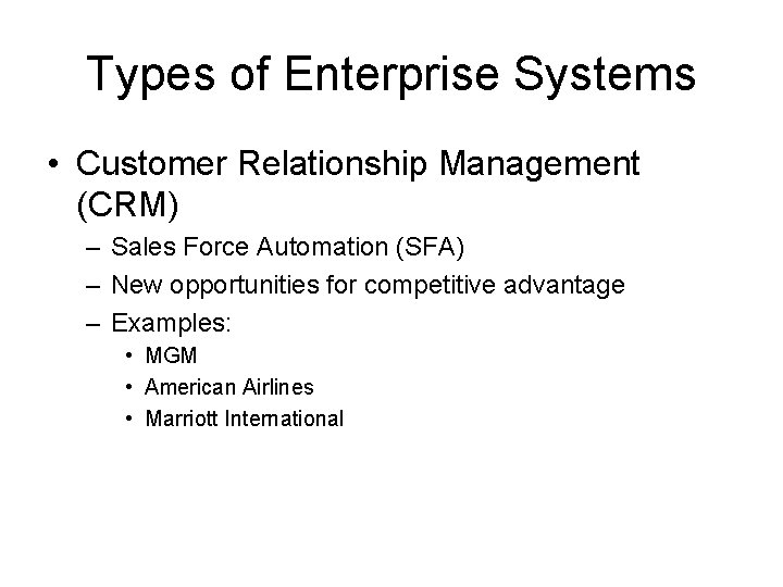 Types of Enterprise Systems • Customer Relationship Management (CRM) – Sales Force Automation (SFA)