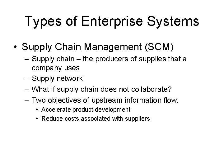 Types of Enterprise Systems • Supply Chain Management (SCM) – Supply chain – the