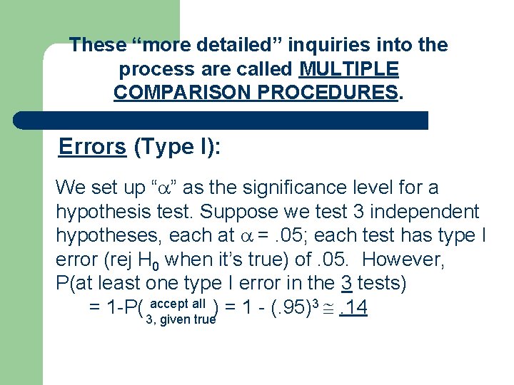 These “more detailed” inquiries into the process are called MULTIPLE COMPARISON PROCEDURES. Errors (Type