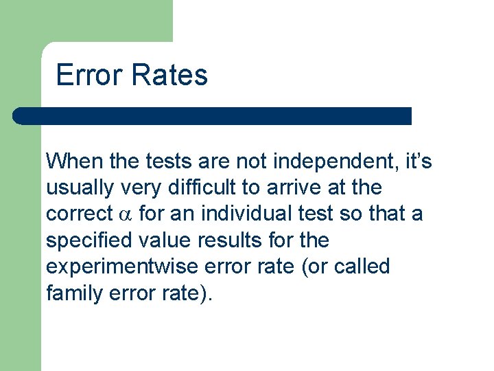 Error Rates When the tests are not independent, it’s usually very difficult to arrive