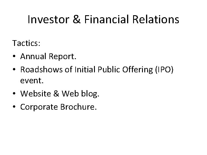 Investor & Financial Relations Tactics: • Annual Report. • Roadshows of Initial Public Offering