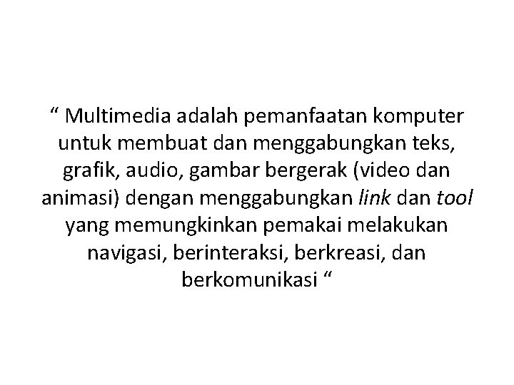 “ Multimedia adalah pemanfaatan komputer untuk membuat dan menggabungkan teks, grafik, audio, gambar bergerak