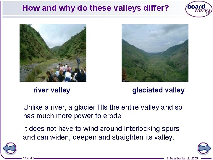 How and why do these valleys differ? river valley glaciated valley Unlike a river,