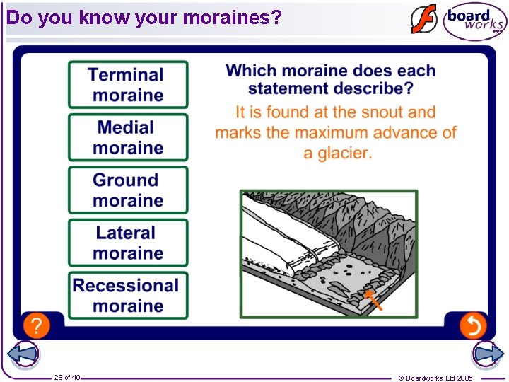 Do you know your moraines? 28 of 40 © Boardworks Ltd 2005  Do you know your moraines? 28 of 40 © Boardworks Ltd 2005
