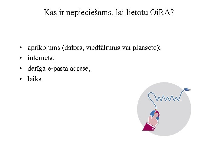 Kas ir nepieciešams, lai lietotu Oi. RA? • • aprīkojums (dators, viedtālrunis vai planšete);