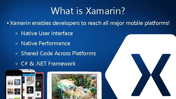 What is Xamarin? • Xamarin enables developers to reach all major mobile platforms! Native