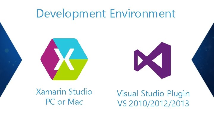 Development Environment Xamarin Studio PC or Mac Visual Studio Plugin VS 2010/2012/2013 