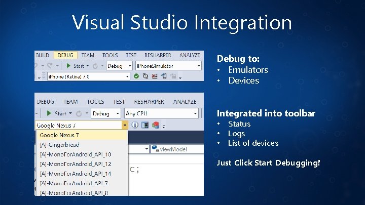 Visual Studio Integration Debug to: • Emulators • Devices Integrated into toolbar • •