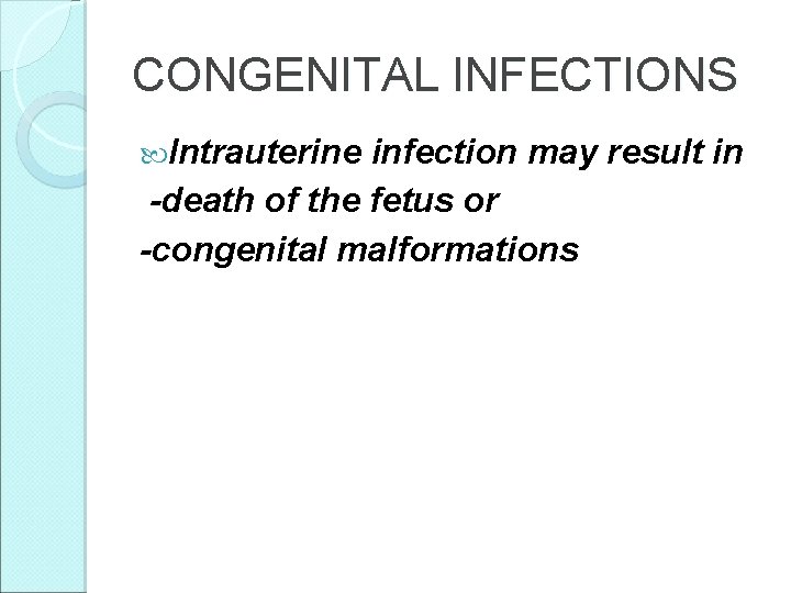 CONGENITAL INFECTIONS Intrauterine infection may result in -death of the fetus or -congenital malformations