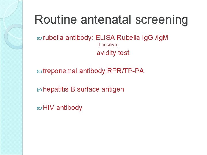 Routine antenatal screening rubella antibody: ELISA Rubella Ig. G /Ig. M If positive: avidity