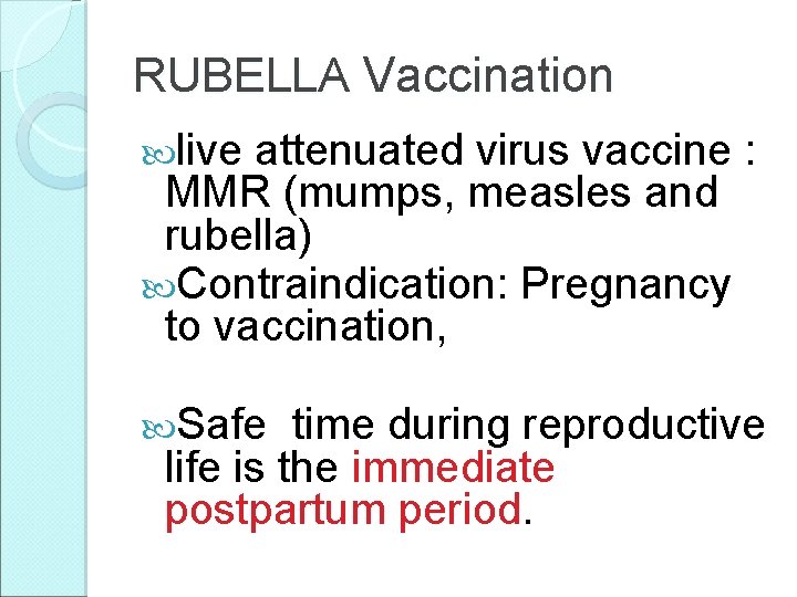 RUBELLA Vaccination live attenuated virus vaccine : MMR (mumps, measles and rubella) Contraindication: Pregnancy