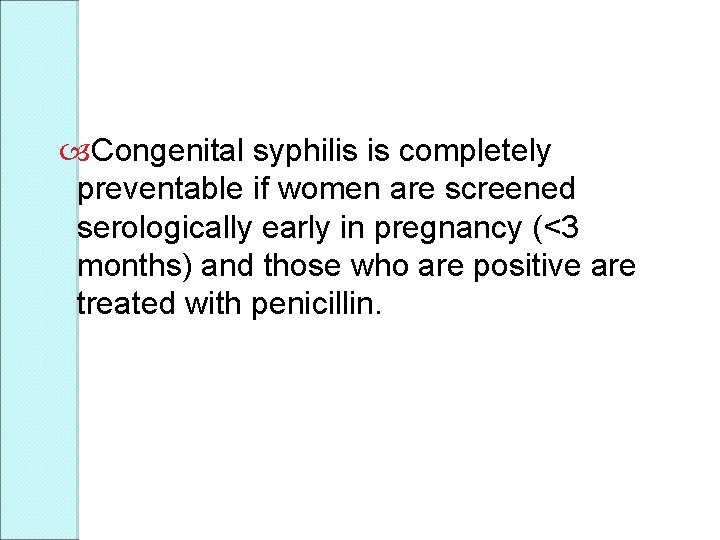  Congenital syphilis is completely preventable if women are screened serologically early in pregnancy