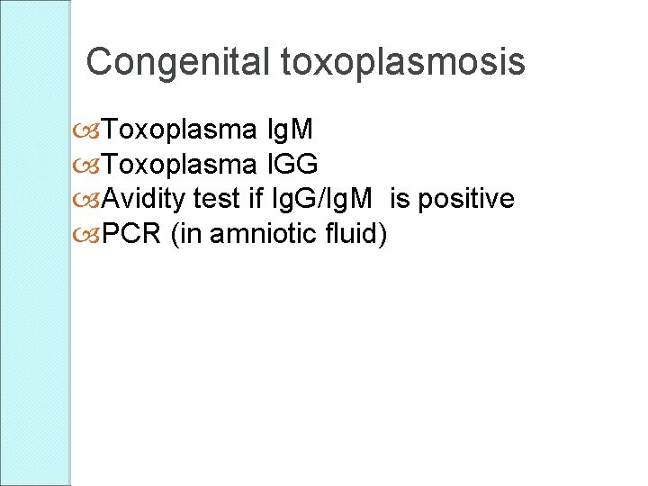 Congenital toxoplasmosis Toxoplasma Ig. M Toxoplasma IGG Avidity test if Ig. G/Ig. M is