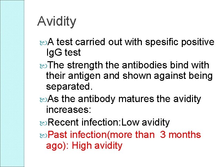 Avidity A test carried out with spesific positive Ig. G test The strength the