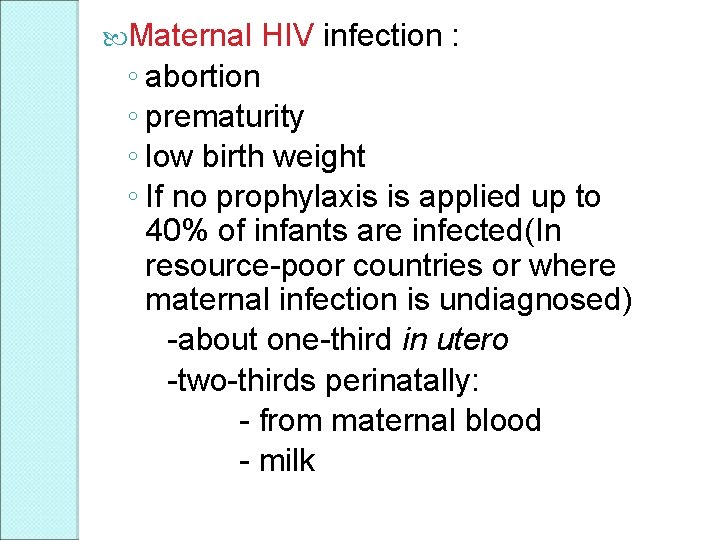  Maternal HIV infection : ◦ abortion ◦ prematurity ◦ low birth weight ◦