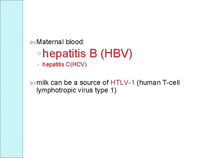  Maternal blood: ◦ hepatitis B (HBV) ◦ hepatitis C(HCV) milk can be a