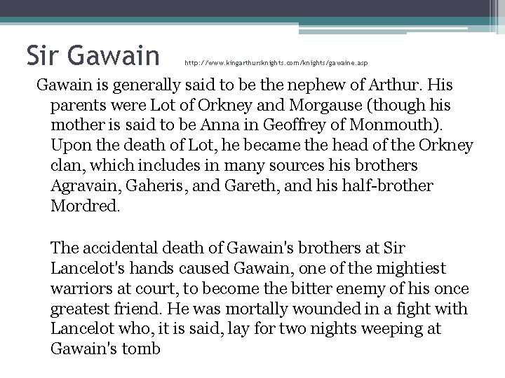 Sir Gawain http: //www. kingarthursknights. com/knights/gawaine. asp Gawain is generally said to be the