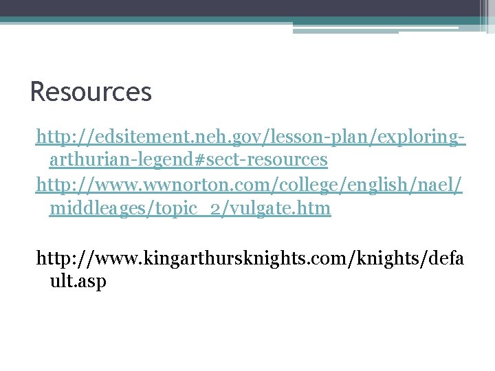 Resources http: //edsitement. neh. gov/lesson-plan/exploringarthurian-legend#sect-resources http: //www. wwnorton. com/college/english/nael/ middleages/topic_2/vulgate. htm http: //www. kingarthursknights.