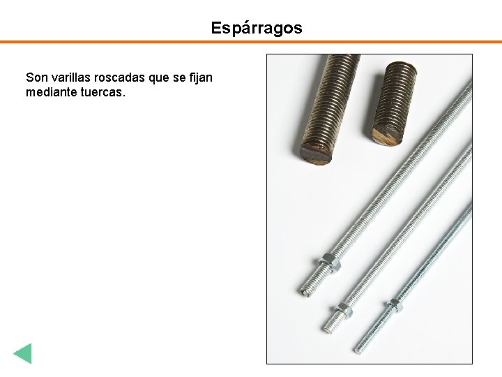Espárragos Son varillas roscadas que se fijan mediante tuercas. 