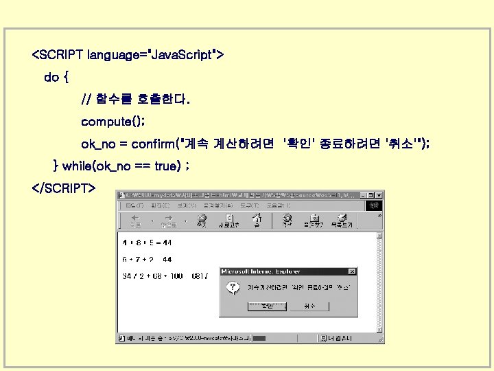 <SCRIPT language="Java. Script"> do { // 함수를 호출한다. compute(); ok_no = confirm("계속 계산하려면 '확인'