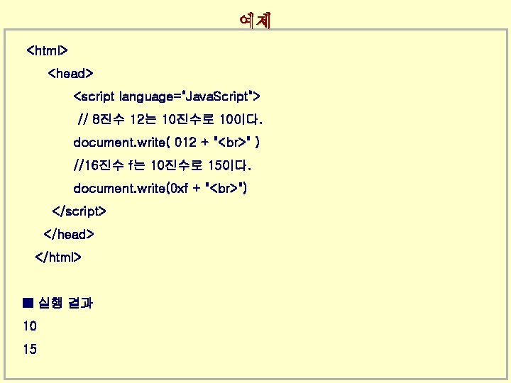 예제 <html> <head> <script language="Java. Script"> // 8진수 12는 10진수로 10이다. document. write( 012