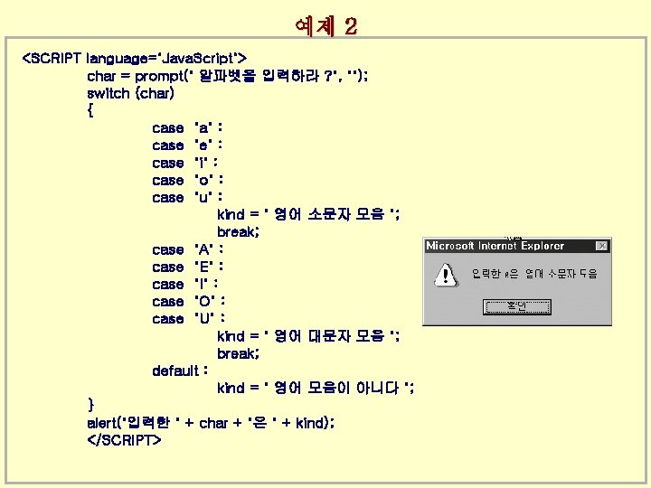 예제 2 <SCRIPT language="Java. Script"> char = prompt(" 알파벳을 입력하라 ? ", ""); switch